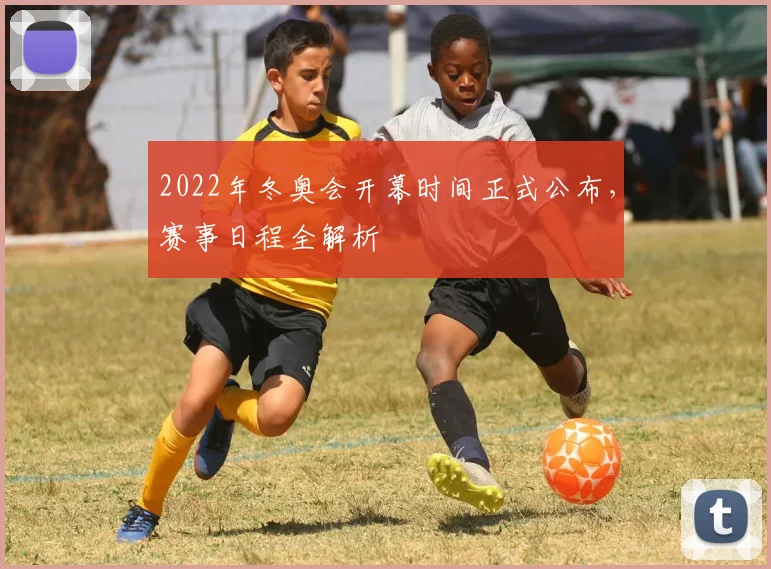 2022年冬奥会开幕时间正式公布，赛事日程全解析