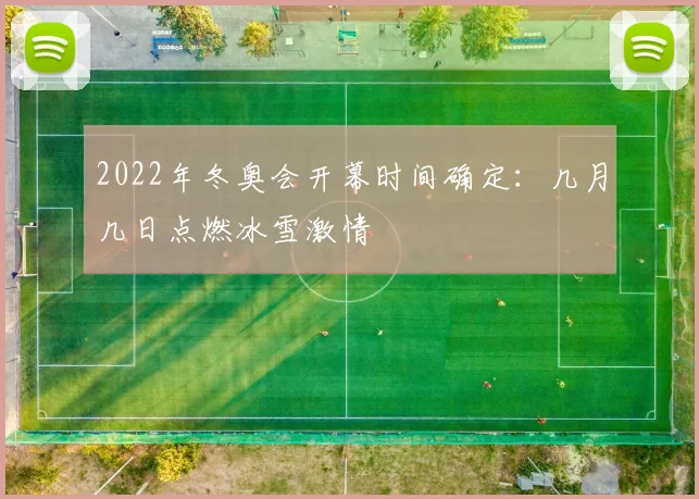 2022年冬奥会开幕时间确定：几月几日点燃冰雪激情
