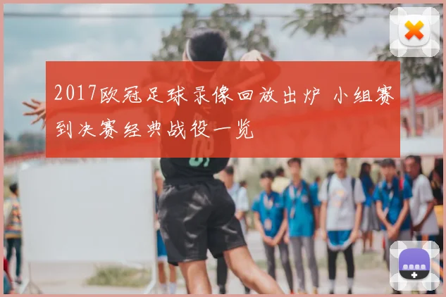 2017欧冠足球录像回放出炉 小组赛到决赛经典战役一览