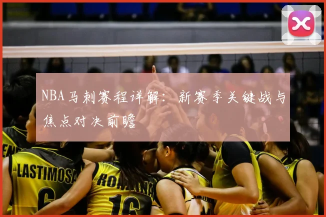 NBA马刺赛程详解：新赛季关键战与焦点对决前瞻